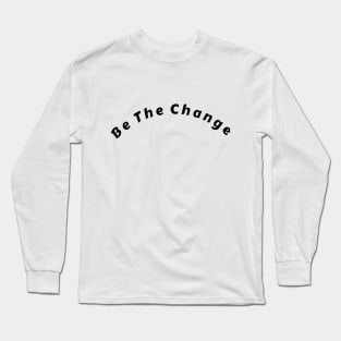 Be The Change T-Shirt Long Sleeve T-Shirt